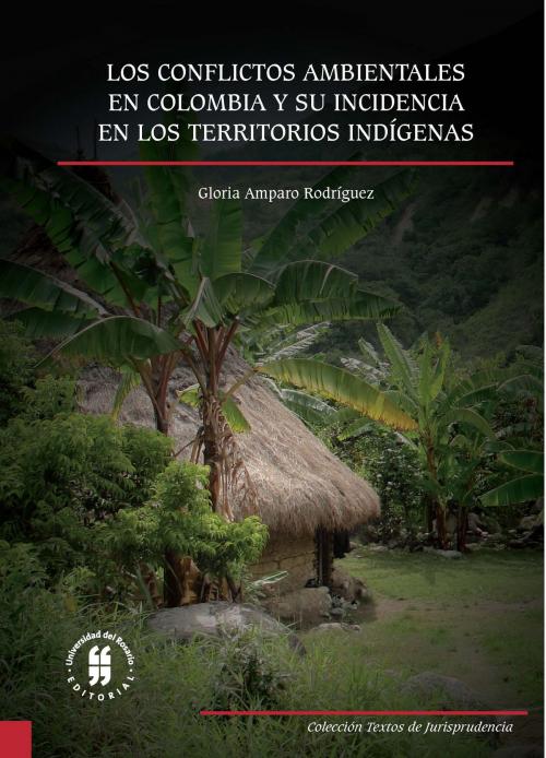 Cover of the book Los conflictos ambientales en Colombia y su incidencia en los territorios indígenas by Gloria Amparo Rodríguez, Editorial Universidad del Rosario