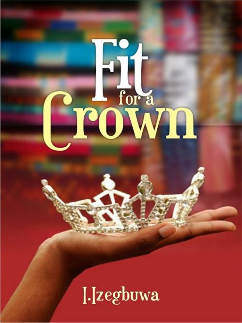 Cover of the book Fit For A Crown by I. Izegbuwa, I. Izegbuwa