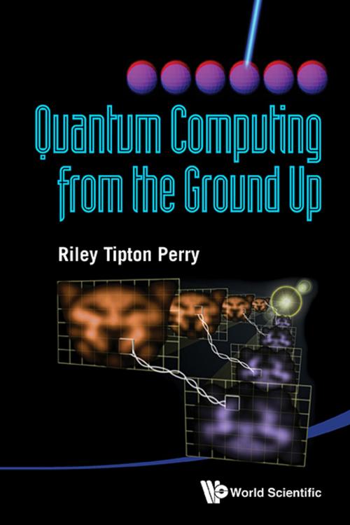Cover of the book Quantum Computing from the Ground Up by Riley Tipton Perry, World Scientific Publishing Company