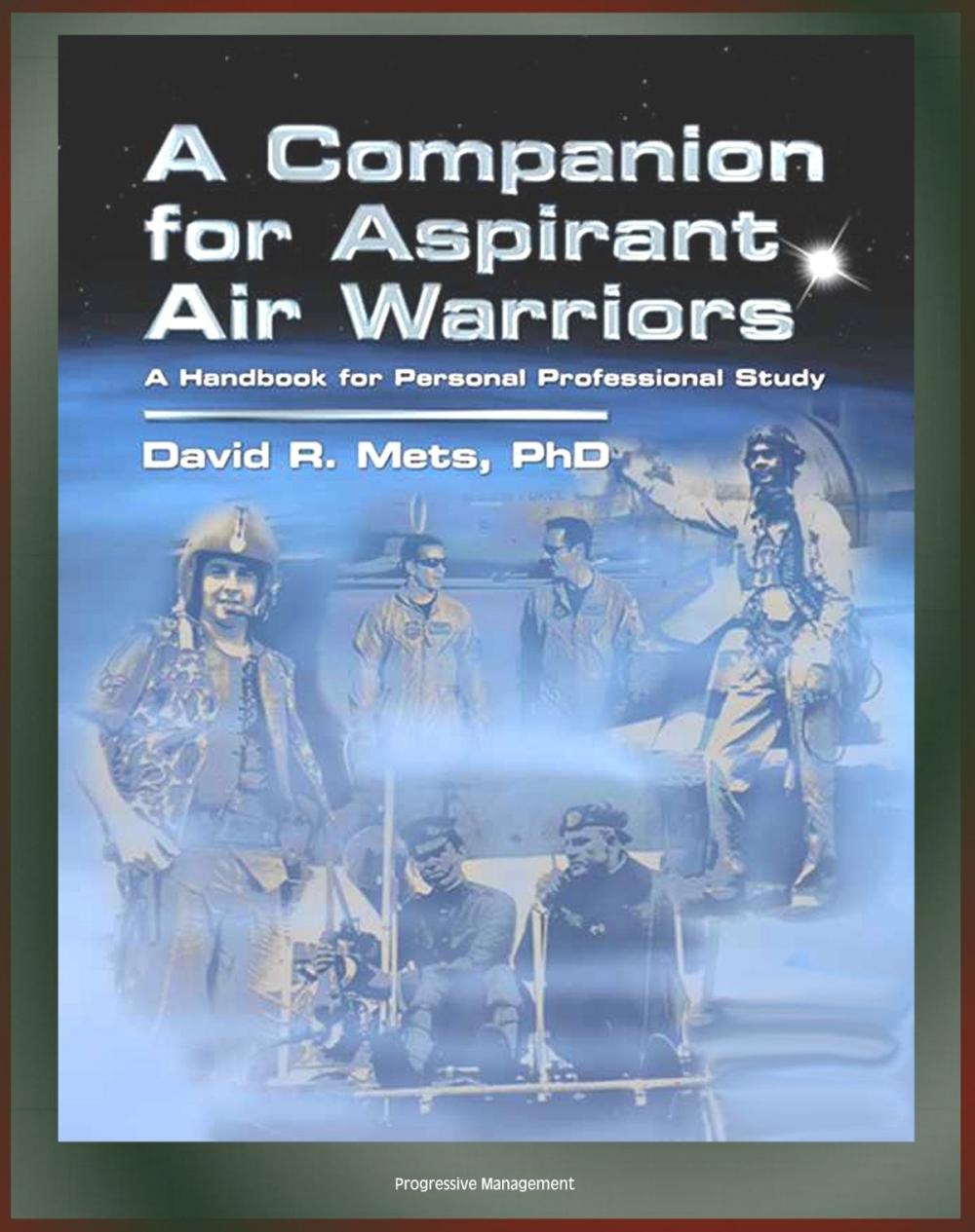 Big bigCover of Air Power History from Infancy, World Wars, to the Present, Pioneers, USAF and Foreign Air Forces: A Companion for Aspirant Air Warriors: A Handbook for Personal Professional Study