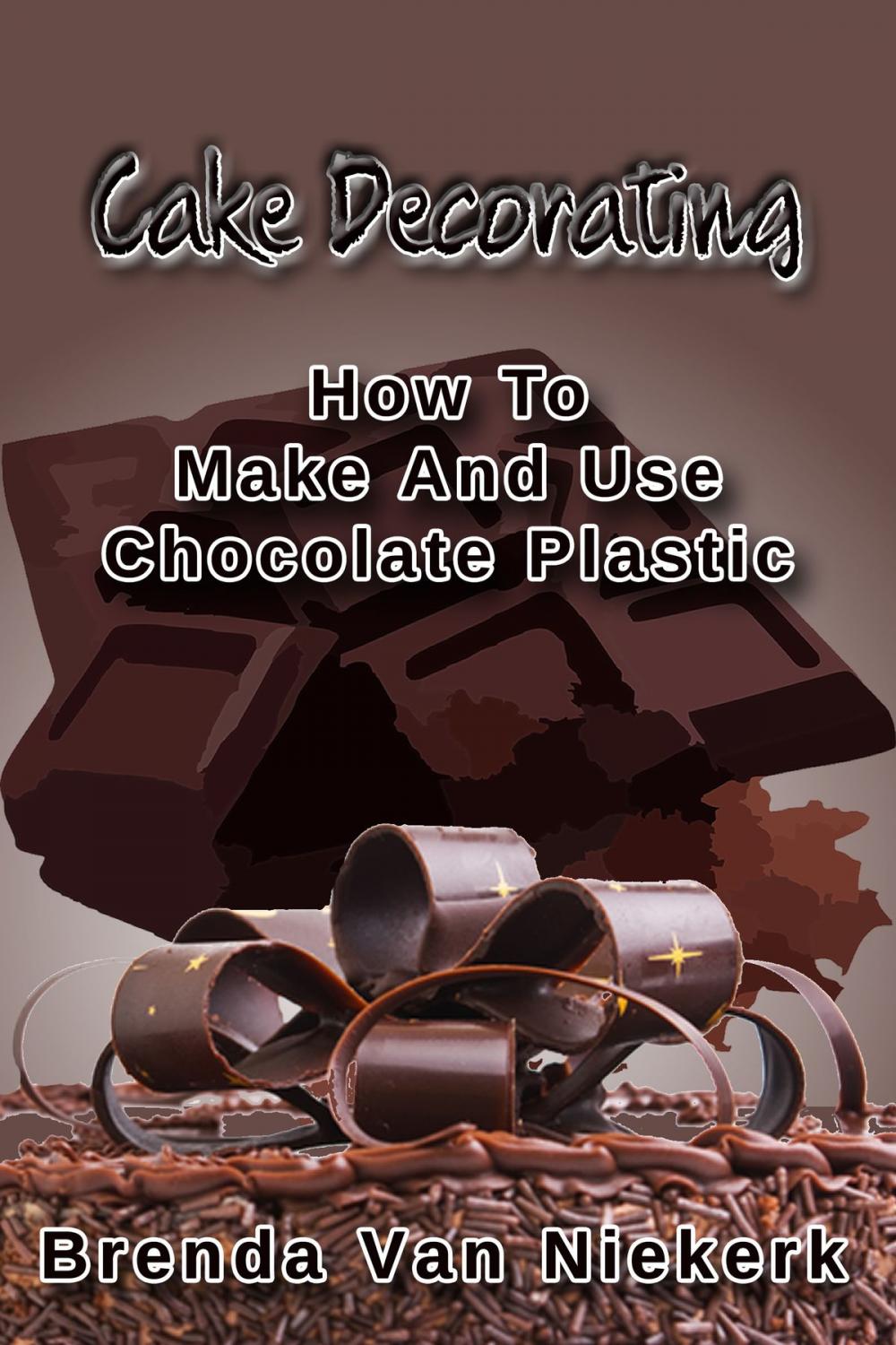 Big bigCover of Cake Decorating: How To Make And Use Chocolate Plastic