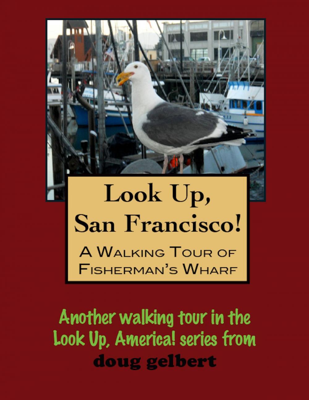 Big bigCover of Look Up, San Francisco! A Walking Tour of Fisherman's Wharf