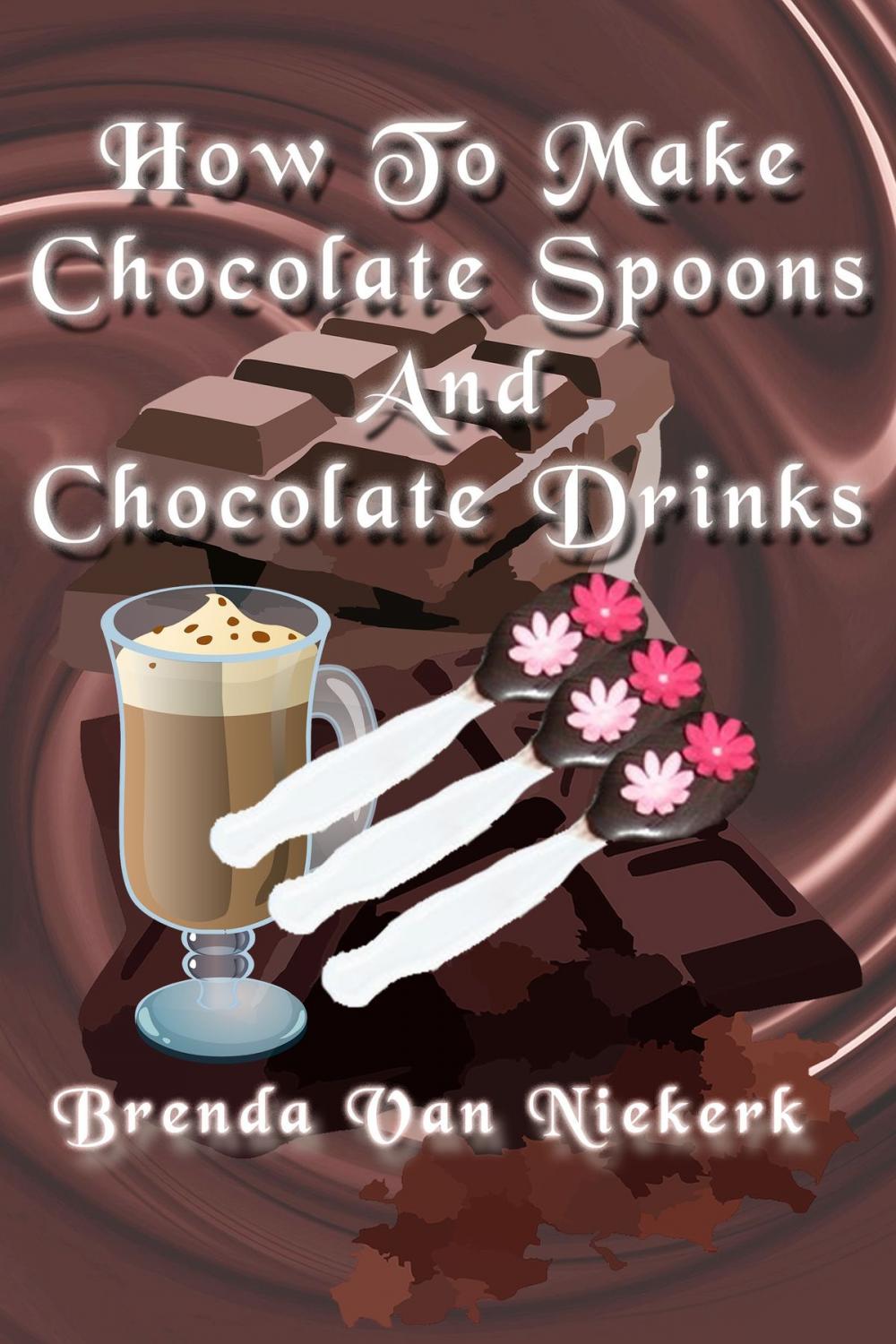 Big bigCover of How To Make Chocolate Spoons And Chocolate Drinks
