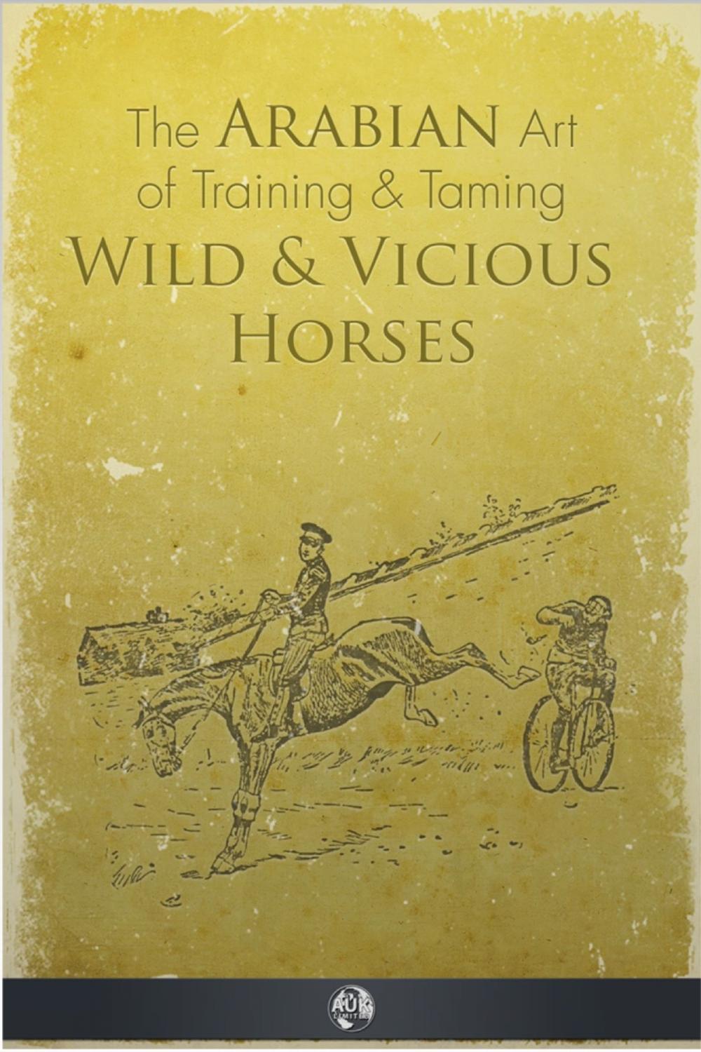 Big bigCover of The Arabian Art of Taming and Training Wild and Vicious Horses