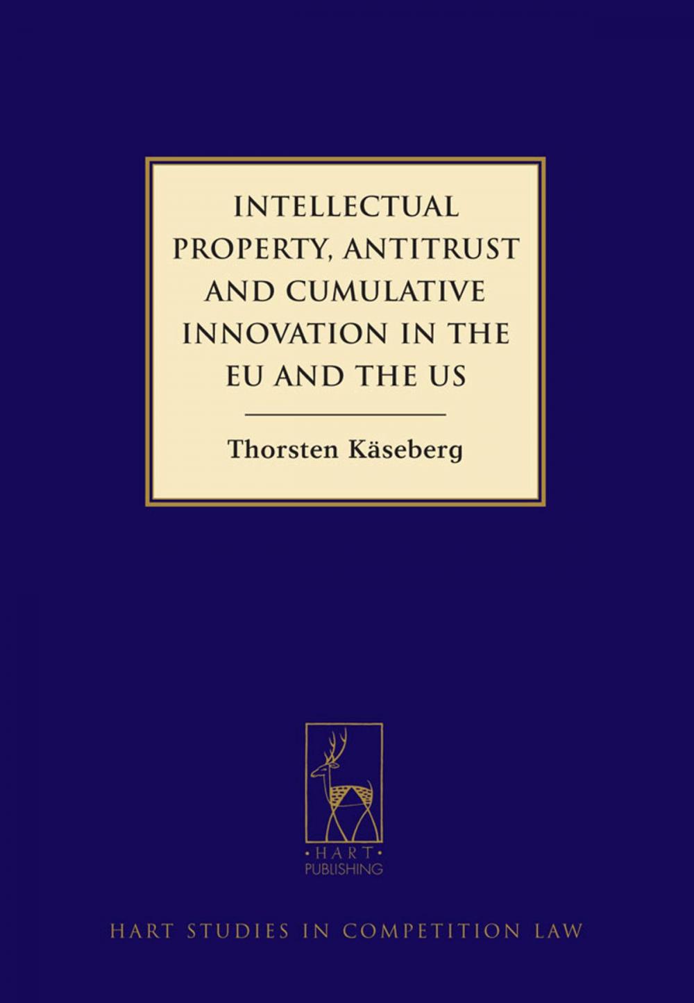 Big bigCover of Intellectual Property, Antitrust and Cumulative Innovation in the EU and the US