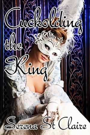 Cover of the book Cuckolding The King by Anna St. Claire, Wicked Earls' Club, Lauren Harrison