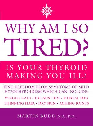 Cover of the book Why Am I So Tired?: Is your thyroid making you ill? by Daisy James