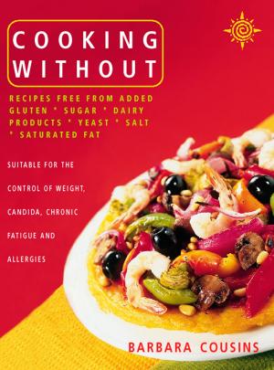Cover of the book Cooking Without: All recipes free from added gluten, sugar, dairy produce, yeast, salt and saturated fat (Text only) by Lisa White, Glenys Falloon, Hayley Richards, Anne Clark, Karina Pike