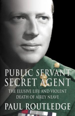 Cover of the book Public Servant, Secret Agent: The elusive life and violent death of Airey Neave (Text Only) by Derek Crabtree