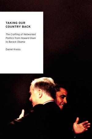 Cover of the book Taking Our Country Back: The Crafting of Networked Politics from Howard Dean to Barack Obama by 