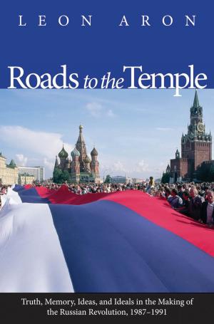 Cover of the book Roads to the Temple: Truth, Memory, Ideas, and Ideals in the Making of the Russian Revolution, 1987-1991 by Andrea Olmstead