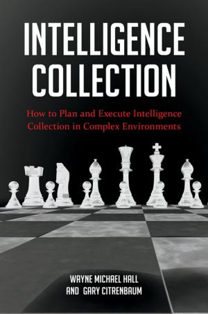 Cover of the book Intelligence Collection: How To Plan and Execute Intelligence Collection In Complex Environments by Elena Romero