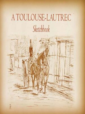 Cover of the book A Toulouse-Lautrec Sketchbook by Geoffrey Villehardouin, Jean de Joinville