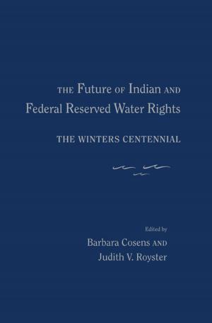 Cover of the book The Future of Indian and Federal Reserved Water Rights: The Winters Centennial by Alberto Ríos