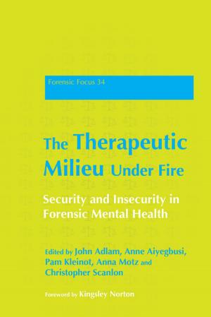 Cover of the book The Therapeutic Milieu Under Fire by Malcolm Learmonth, Karen Huckvale, Jo Beedell, Michele Wood, Simon Richardson, Don Ratcliffe, Julie Jackson, Nicki Power, Alison Hawtin, Cherry Lawrence, Kayleigh Orr, Michael Fischer, Jo Clifton, Jo Bissonnet, Carole Simpson, Sarah Lewis