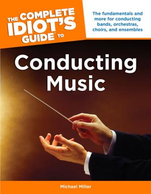 Cover of the book The Complete Idiot's Guide to Conducting Music by DK, Marcus Weeks, Mitchell Hobbs, Megan Todd, Chris Yuill, Sarah Tomley, Christopher Thorpe