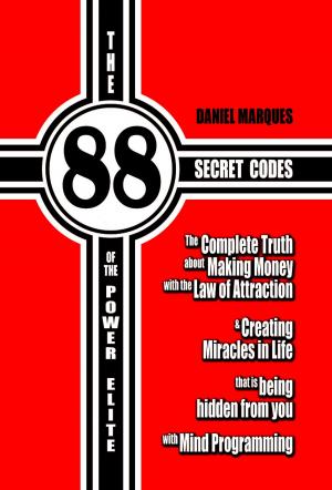 Cover of the book The 88 Secret Codes of the Power Elite: The Complete Truth about Making Money with the Law of Attraction and Creating Miracles in Life that is Being Hidden from You with Mind Programming by Daniel Marques