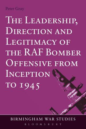 Book cover of The Leadership, Direction and Legitimacy of the RAF Bomber Offensive from Inception to 1945