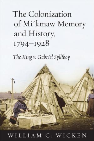 Book cover of The Colonization of Mi'kmaw Memory and History, 1794-1928