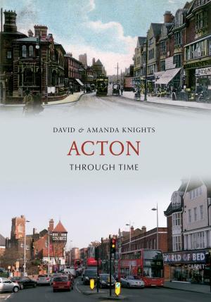 Cover of the book Acton Through Time by Colin Maggs, MBE