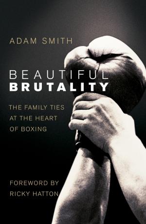 Cover of the book Beautiful Brutality: The Family Ties at the Heart of Boxing by Jilly Cooper OBE