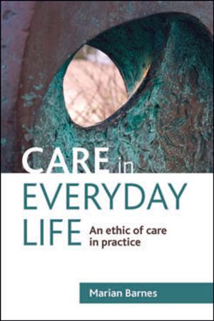 Cover of the book Care in everyday life by Tong, Steve, Caless, Bryn
