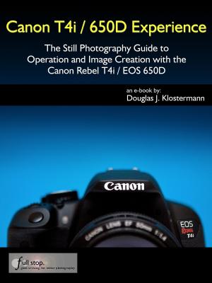 Cover of Canon T4i / 650D Experience - The Still Photography Guide to Operation and Image Creation with the Canon Rebel T4i / EOS 650D
