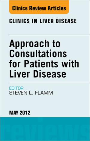 Cover of the book Approach to Consultations for Patients with Liver Disease, An Issue of Clinics in Liver Disease - E-Book by Lois Hamlin, RN, BN, MN (Nurse Ed), DNurs, OTCert, ICCert, FACN, Foundation Fellow ACORN, Menna Davies, RN, MHlthSc (Nsg), GradDip Hlth Law, Cert (Periop Nsg), Cert (Sterilising Tech), FACN, FACORN, Marilyn Richardson-Tench, RN, RCNT(UK), BappSc (Adv Nsg), Cert Clin Teach (UK), Cert.Anaes.(UK) Cert.OR Tech&Man, MEdStud, PhD, Sally Sutherland-Fraser, RN, BEd (Adult Ed), MEd, Cert (Periop Nsg), Cert IV TAE, MACN, FACORN