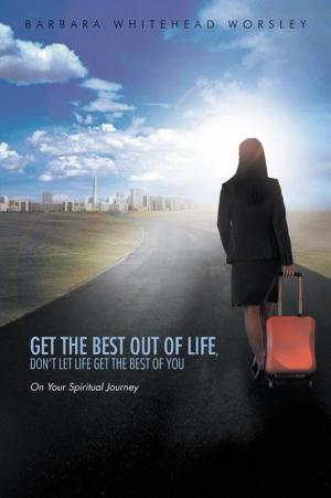 Cover of the book Get the Best out of Life, Don’T Let Life Get the Best of You by Tracy Amos