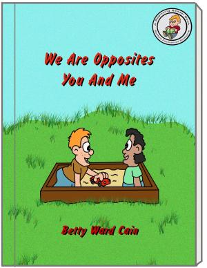 Cover of the book We Are Opposites You And Me by Betty Ward Cain