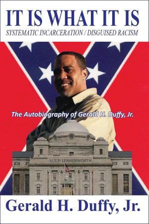 Book cover of It Is What It Is: Systematic Incarceration / Disguised Racism - The Autobiography of Gerald H. Duffy, Jr.