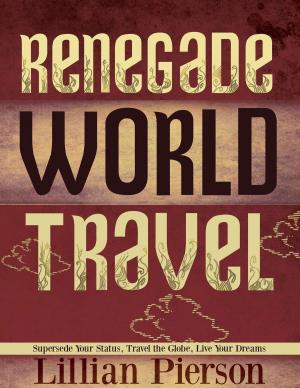 Book cover of Renegade World Travel: Supersede Your Status, Travel The Globe, Live Your Dreams