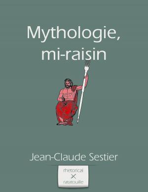 Cover of the book Mythologie, mi-raisin by Jean-Claude Sestier