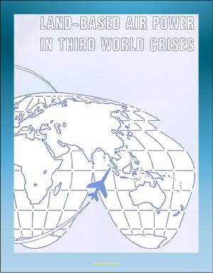 Cover of the book Land-Based Air Power in Third World Crises: A Look at Different Types of Crises, Mayaguez Incident, Bay of Pigs, Yom Kippur War, Sub-Saharan Africa by Errol Kennedy