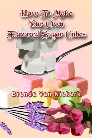 Cover of the book How To Make Your Own Flavored Sugar Cubes by Brenda Van Niekerk