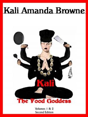 Cover of the book Kali, The Food Goddess: Volumes 1 & 2 by Kali Amanda Browne
