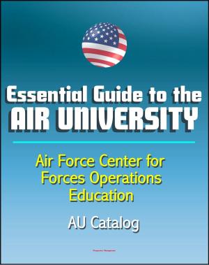 Cover of the book Essential Guide to the Air University at Maxwell Air Force Base: Key Component of the Air Education and Training Command, the Air Force Center for Professional Military Education, AU Catalog by Mozaika Educational, Dima Zales