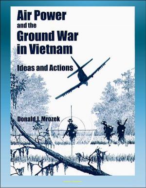 Cover of Air Power and the Ground War in Vietnam: Ideas and Actions - Counterinsurgency, Air Power Theories, Secret Bombing, Supporting Ground Combat Forces, Gunships, Interservice Differences