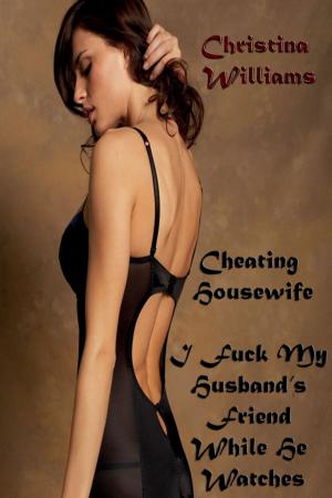Cover of the book Cheating Housewife I Fuck My Husband’s Friend While He Watches by Lorinda Castaneda