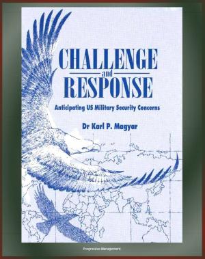 Cover of the book Challenge and Response: Anticipating U.S. Military Security Concerns - Future Wars and American Military Responses, Changing Nature of Warfare, Space Assets by Progressive Management