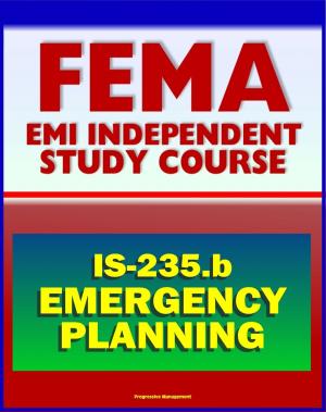 Cover of the book 21st Century FEMA Study Course: Emergency Planning (IS-235.b) - December 2011 Guide for Emergency Management Personnel in Developing Emergency Operations Plans (EOP) by Progressive Management