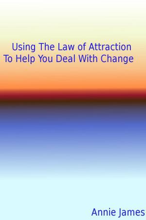 Cover of the book Using The Law of Attraction To Help You Deal With Change by Julli Wakefield