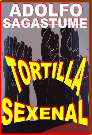 Cover of the book Tortilla Sexenal by Adolfo Sagastume