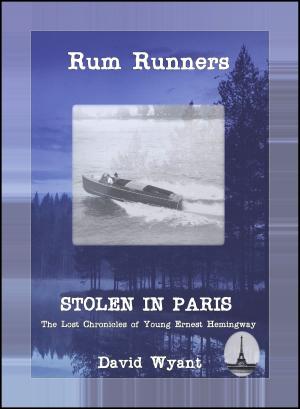 Cover of the book STOLEN IN PARIS: The Lost Chronicles of Young Ernest Hemingway: Rum Runners by David Wyant