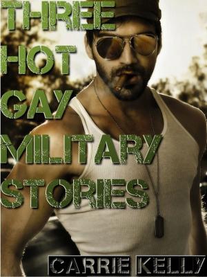 Cover of the book Three Hot Gay Military Stories by Carrie Kelly