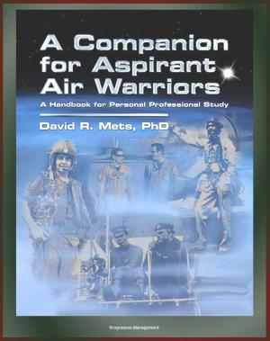 Cover of Air Power History from Infancy, World Wars, to the Present, Pioneers, USAF and Foreign Air Forces: A Companion for Aspirant Air Warriors: A Handbook for Personal Professional Study