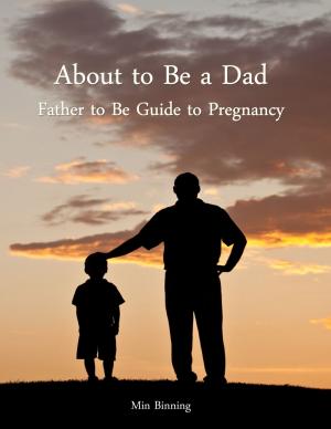 Cover of the book About to be a Dad: Father to be guide to pregnancy by Elizabeth Marquardt