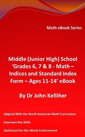 Book cover of Middle (Junior High) School ‘Grades 6, 7 & 8 - Math – Indices and Standard Index Form - Ages 11-14’ eBook