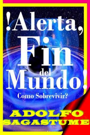 Cover of the book !Alerta, Fin del Mundo!: Cómo Sobrevivir? by Adolfo Sagastume