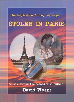 Book cover of The Inspiration For My Writings... STOLEN IN PARIS: A Look Behind The Scenes With Author David Wyant